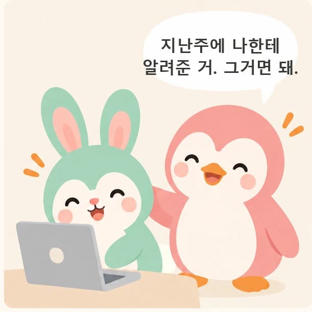 노트북 앞에 앉은 사람에게 친구가 '지난주에 나한테 알려준 거. 그거면 돼.' 하고 말해요.